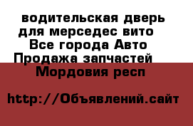 водительская дверь для мерседес вито  - Все города Авто » Продажа запчастей   . Мордовия респ.